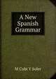 A New Spanish Grammar, M Cubi Y Soler 