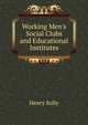 Working Men's Social Clubs and Educational Institutes, Henry Solly 