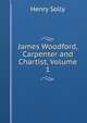 James Woodford, Carpenter and Chartist, Volume 1, Henry Solly 
