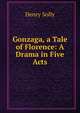 Gonzaga, a Tale of Florence: A Drama in Five Acts, Henry Solly 