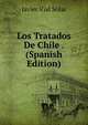 Los Tratados De Chile . (Spanish Edition), Javier Vial Solar 