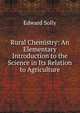 Rural Chemistry: An Elementary Introduction to the Science in Its Relation to Agriculture, Edward Solly 