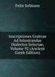 Inscriptiones Graecae Ad Inlustrandas Dialectos Selectae, Volume 92 (Ancient Greek Edition), Felix Solmsen 