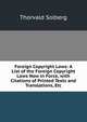 Foreign Copyright Laws: A List of the Foreign Copyright Laws Now in Force, with Citations of Printed Texts and Translations, Etc, Thorvald Solberg 