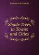 Shade Trees in Towns and Cities, WILLIAM SOLOTAROFF 