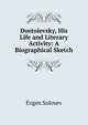 Dostoievsky, His Life and Literary Activity: A Biographical Sketch, Evgen Solovev 