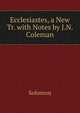 Ecclesiastes, a New Tr. with Notes by J.N. Coleman, Solomon 