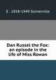 Dan Russel the Fox: an episode in the life of Miss Rowan, E . 1858-1949 Somerville 