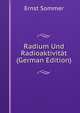 Radium Und Radioaktivitat (German Edition), Ernst Sommer 
