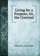 Living for a Purpose; Or, the Contrast, Alexander Somerville 