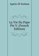 La Vie Du Pape Pie V. (French Edition), Agatio Di Somma 