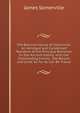 The Baronial House of Somerville: An Abridged and Condensed Narrative of the Principal Branches Fo the Ancient Family, with the Outstanding Events . Old Barons and Lords So Far As Can Be Traced, James Somerville 
