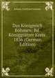 Das Konigreich Bohmen: Bd. Koniggratzer Kreis. 1836 (German Edition), Johann Gottfried Sommer 