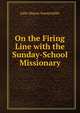 On the Firing Line with the Sunday-School Missionary, John Mason Somerndike 