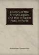 History of the British Legion, and War in Spain Publ. in Parts., Alexander Somerville 
