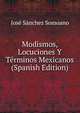Modismos, Locuciones Y Terminos Mexicanos (Spanish Edition), Jose Sanchez Somoano 