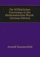 Die Willkurlichen Functionen in Der Mathematischen Physik . (German Edition), Arnold Sommerfeld 