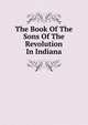 The Book Of The Sons Of The Revolution In Indiana, 