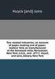 Two related industries; an account of paper-making and of paper-makers' felts as manufactured at the Kenwood mills, Rensselaer, New York, U.S.A., and . of F.C. Huyck and sons, Albany, New York, Huyck [and] sons 