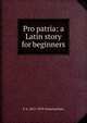 Pro patria: a Latin story for beginners, E A. 1851-1929 Sonnenschein 