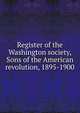 Register of the Washington society, Sons of the American revolution, 1895-1900, 