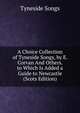 A Choice Collection of Tyneside Songs, by E. Corvan And Others. to Which Is Added a Guide to Newcastle (Scots Edition), Tyneside Songs 