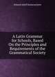 A Latin Grammar for Schools, Based On the Principles and Requirements of the Grammatical Society, Edward Adolf Sonnenschein 