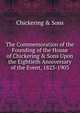The Commemoration of the Founding of the House of Chickering & Sons Upon the Eightieth Anniversary of the Event, 1823-1903, Chickering &amp; Sons 
