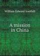 A mission in China, William Edward Soothill 