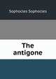 The antigone, Sophocles Sophocles 