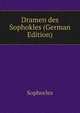Dramen des Sophokles (German Edition), Sophocles Sophocles 