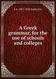 A Greek grammar, for the use of schools and colleges, E A. 1807-1883 Sophocles 