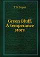 Green Bluff. A temperance story, T N Soper 