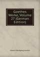Goethes Werke, Volume 27 (German Edition), Johann Wolfgang Von Goethe 