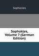 Sophokles, Volume 7 (German Edition), Sophocles Sophocles 