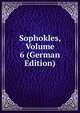 Sophokles, Volume 6 (German Edition), 