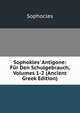 Sophokles' Antigone: F?r Den Schulgebrauch, Volumes 1-2 (Ancient Greek Edition), Sophocles 