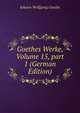 Goethes Werke, Volume 15, part 1 (German Edition), Johann Wolfgang Von Goethe 