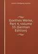 Goethes Werke, Part 4, volume 33 (German Edition), Johann Wolfgang Von Goethe 