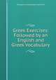 Greek Exercises: Followed by an English and Greek Vocabulary, Evangelinus Apostolides Sophocles 