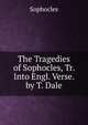 The Tragedies of Sophocles, Tr. Into Engl. Verse. by T. Dale, Sophocles 