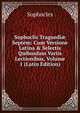 Sophoclis Tragoedi? Septem: Cum Versione Latina & Selectis Quibusdam Variis Lectionibus, Volume 1 (Latin Edition), Sophocles 