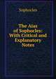 The Aias of Sophocles: With Critical and Explanatory Notes, Sophocles 