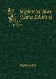 Sophoclis Ajax (Latin Edition), Sophocles 
