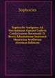 Sophoclis Antigona Ad Novissimam Optimi Codicis Conlationem Recensuit Et Brevi Adnotatione Instruxit Mauricius Seyffertus (German Edition), Sophocles 