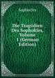 Die Tragodien Des Sophokles, Volume 1 (German Edition), Sophocles 