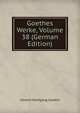 Goethes Werke, Volume 38 (German Edition), Johann Wolfgang Von Goethe 
