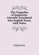 The Tragedies of Sophocles: Literally Translated Into English Prose, with Notes, Sophocles 