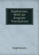 Sophocles: With an English Translation, Sophocles 