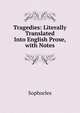 Tragedies: Literally Translated Into English Prose, with Notes, Sophocles 